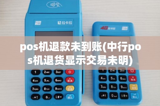 pos机退款未到账(中行pos机退货显示交易未明)