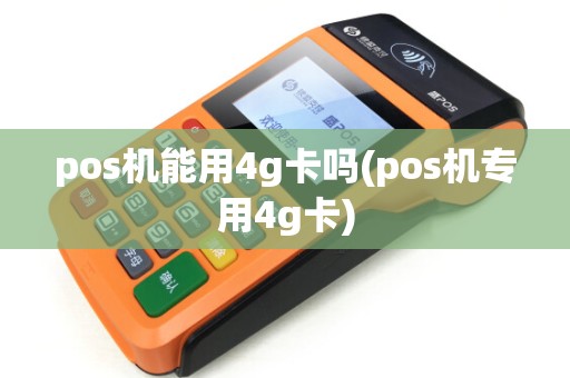 pos机能用4g卡吗(pos机专用4g卡)