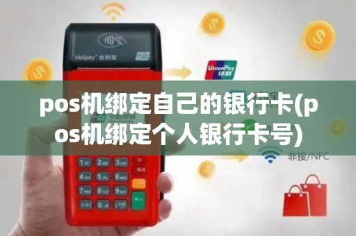 pos机绑定自己的银行卡(pos机绑定个人银行卡号)