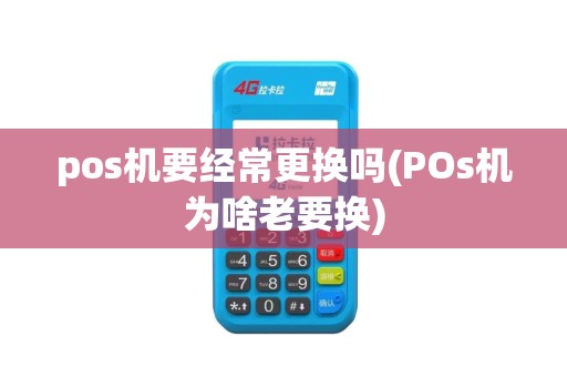 pos机要经常更换吗(POs机为啥老要换)