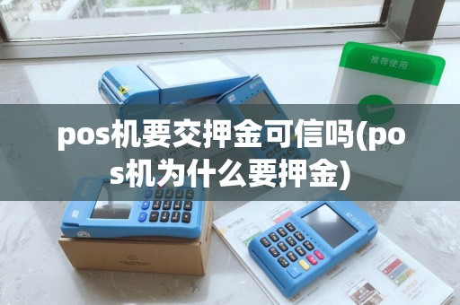 pos机要交押金可信吗(pos机为什么要押金)