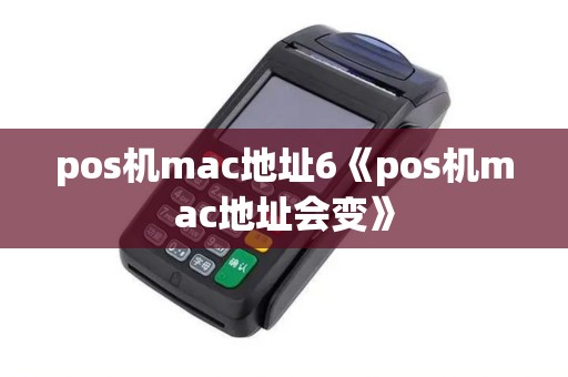 pos机mac地址6《pos机mac地址会变》