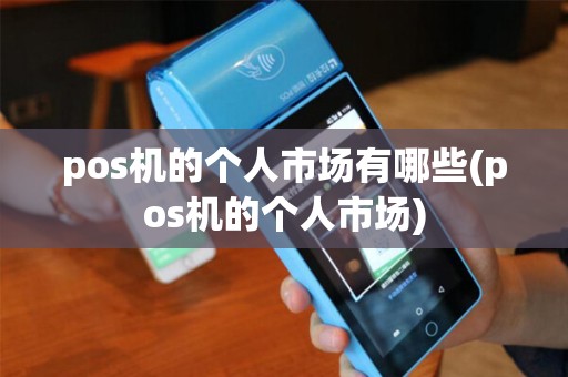 pos机的个人市场有哪些(pos机的个人市场)