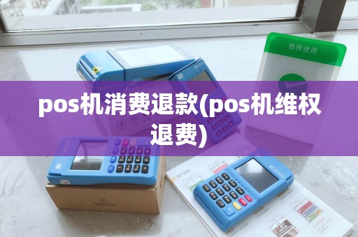 pos机消费退款(pos机维权退费)