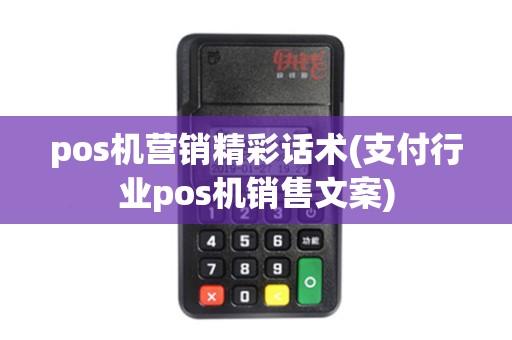 pos机营销精彩话术(支付行业pos机销售文案)