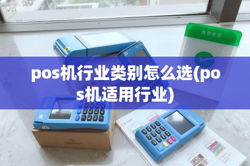 pos机行业类别怎么选(pos机适用行业)