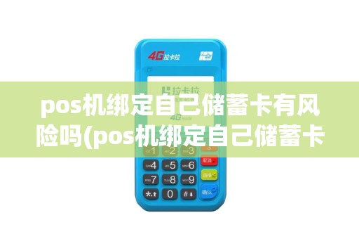 pos机绑定自己储蓄卡有风险吗(pos机绑定自己储蓄卡)