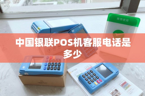 中国银联POS机客服电话是多少