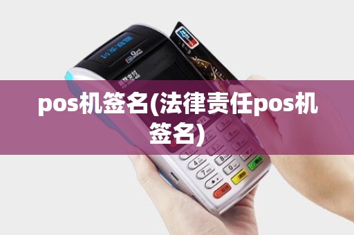 pos机签名(法律责任pos机签名)