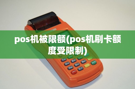 pos机被限额(pos机刷卡额度受限制)