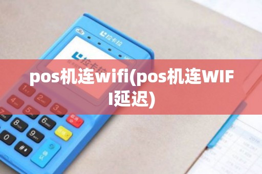 pos机连wifi(pos机连WIFI延迟)