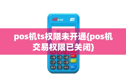 pos机ts权限未开通{pos机交易权限已关闭}