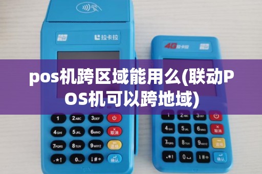 pos机跨区域能用么(联动POS机可以跨地域)