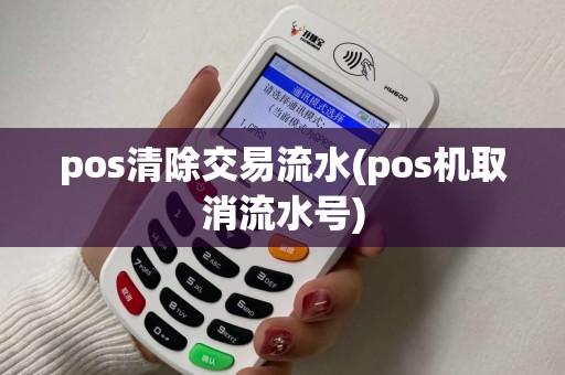 pos清除交易流水(pos机取消流水号)