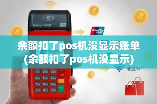 余额扣了pos机没显示账单(余额扣了pos机没显示)