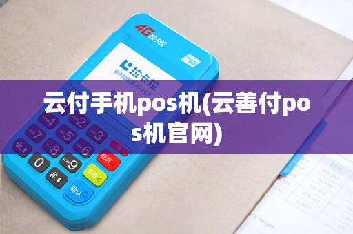 云付手机pos机(云善付pos机官网)