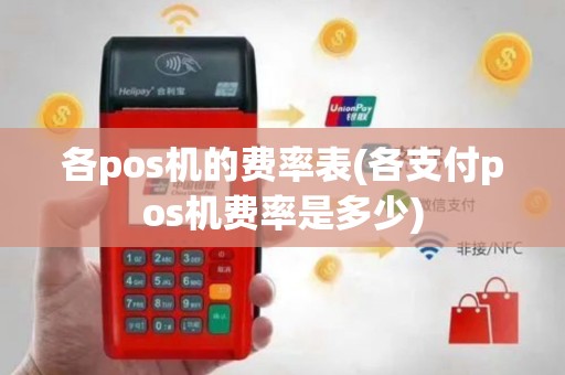 各pos机的费率表(各支付pos机费率是多少)