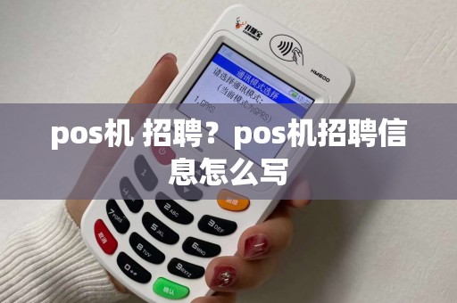 pos机 招聘？pos机招聘信息怎么写
