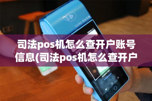 司法pos机怎么查开户账号信息(司法pos机怎么查开户账号)
