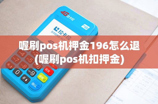 喔刷pos机押金196怎么退(喔刷pos机扣押金)