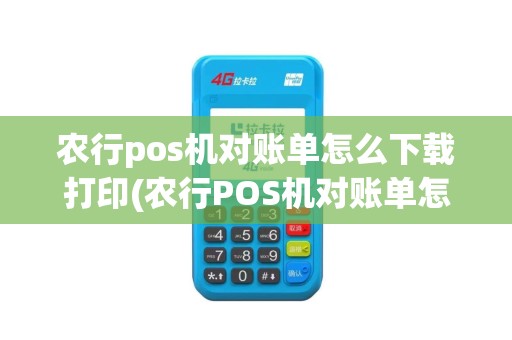 农行pos机对账单怎么下载打印(农行POS机对账单怎么下载)
