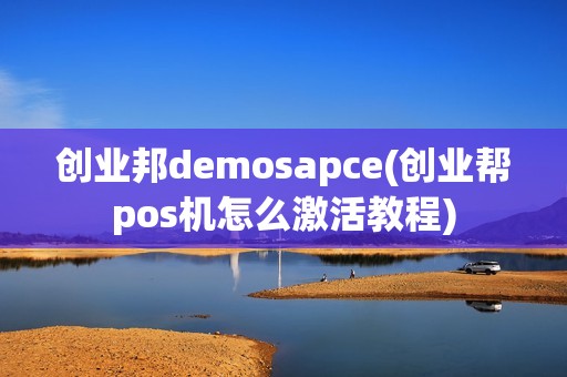 创业邦demosapce(创业帮pos机怎么激活教程)