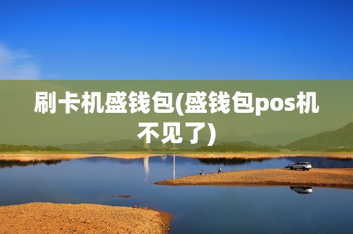 刷卡机盛钱包(盛钱包pos机不见了)
