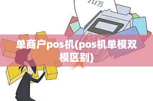 单商户pos机(pos机单模双模区别)
