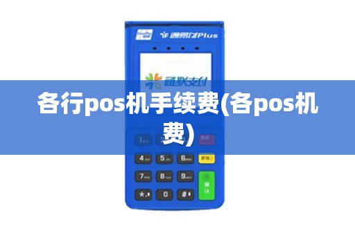 各行pos机手续费(各pos机费)