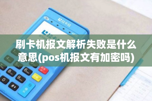 刷卡机报文解析失败是什么意思(pos机报文有加密吗)