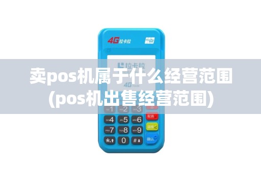 卖pos机属于什么经营范围(pos机出售经营范围)
