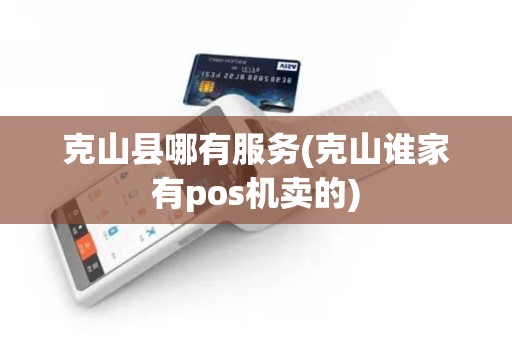 克山县哪有服务(克山谁家有pos机卖的)