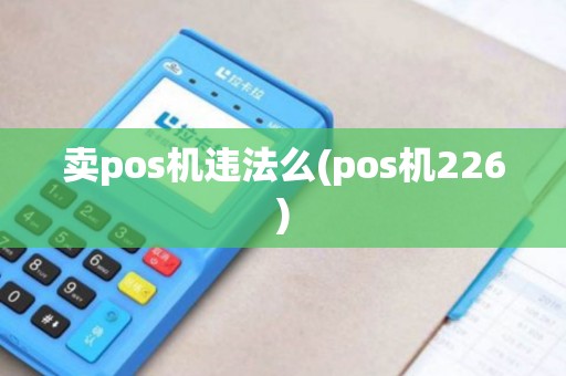 卖pos机违法么(pos机226)