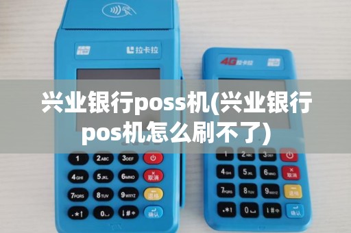 兴业银行poss机(兴业银行pos机怎么刷不了)