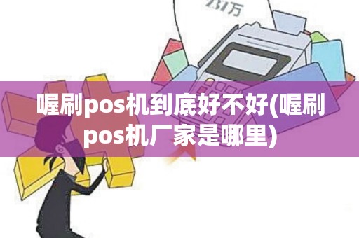 喔刷pos机到底好不好(喔刷pos机厂家是哪里)