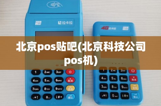 北京pos贴吧(北京科技公司pos机)