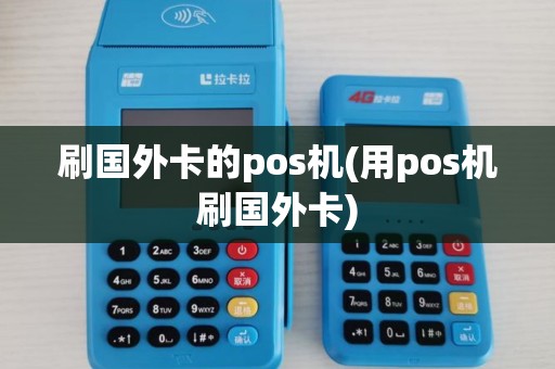 刷国外卡的pos机(用pos机刷国外卡)