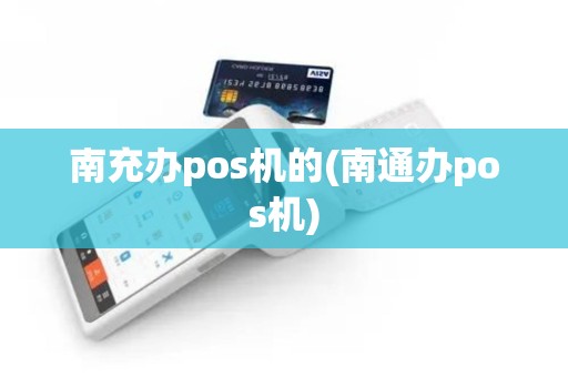 南充办pos机的(南通办pos机)