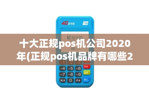 十大正规pos机公司2020年(正规pos机品牌有哪些2021)