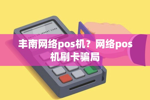 丰南网络pos机？网络pos机刷卡骗局