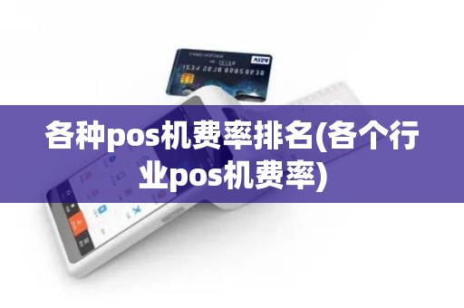 各种pos机费率排名(各个行业pos机费率)