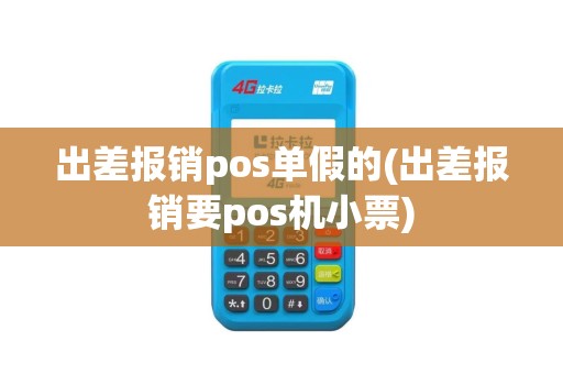 出差报销pos单假的(出差报销要pos机小票)