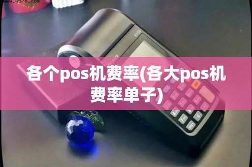 各个pos机费率(各大pos机费率单子)