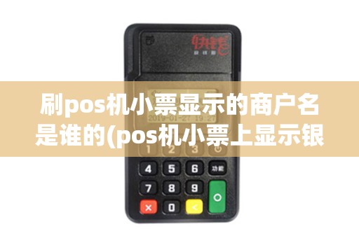 刷pos机小票显示的商户名是谁的(pos机小票上显示银行)