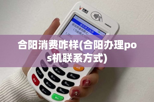 合阳消费咋样(合阳办理pos机联系方式)