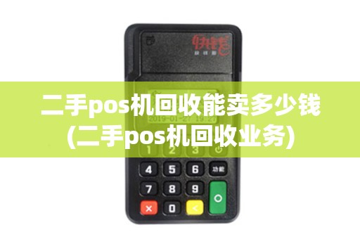 二手pos机回收能卖多少钱(二手pos机回收业务)