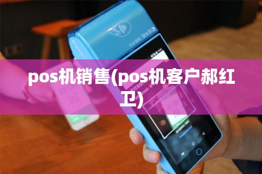 pos机销售(pos机客户郝红卫)