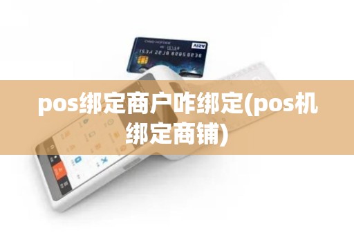 pos绑定商户咋绑定(pos机绑定商铺)