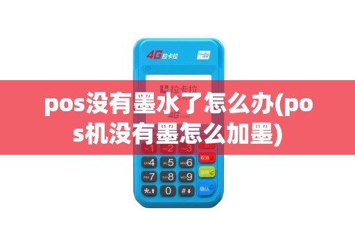 pos没有墨水了怎么办(pos机没有墨怎么加墨)