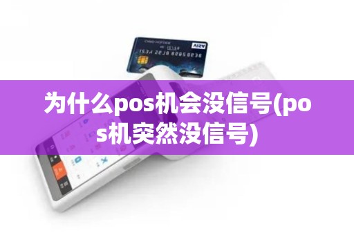为什么pos机会没信号(pos机突然没信号)